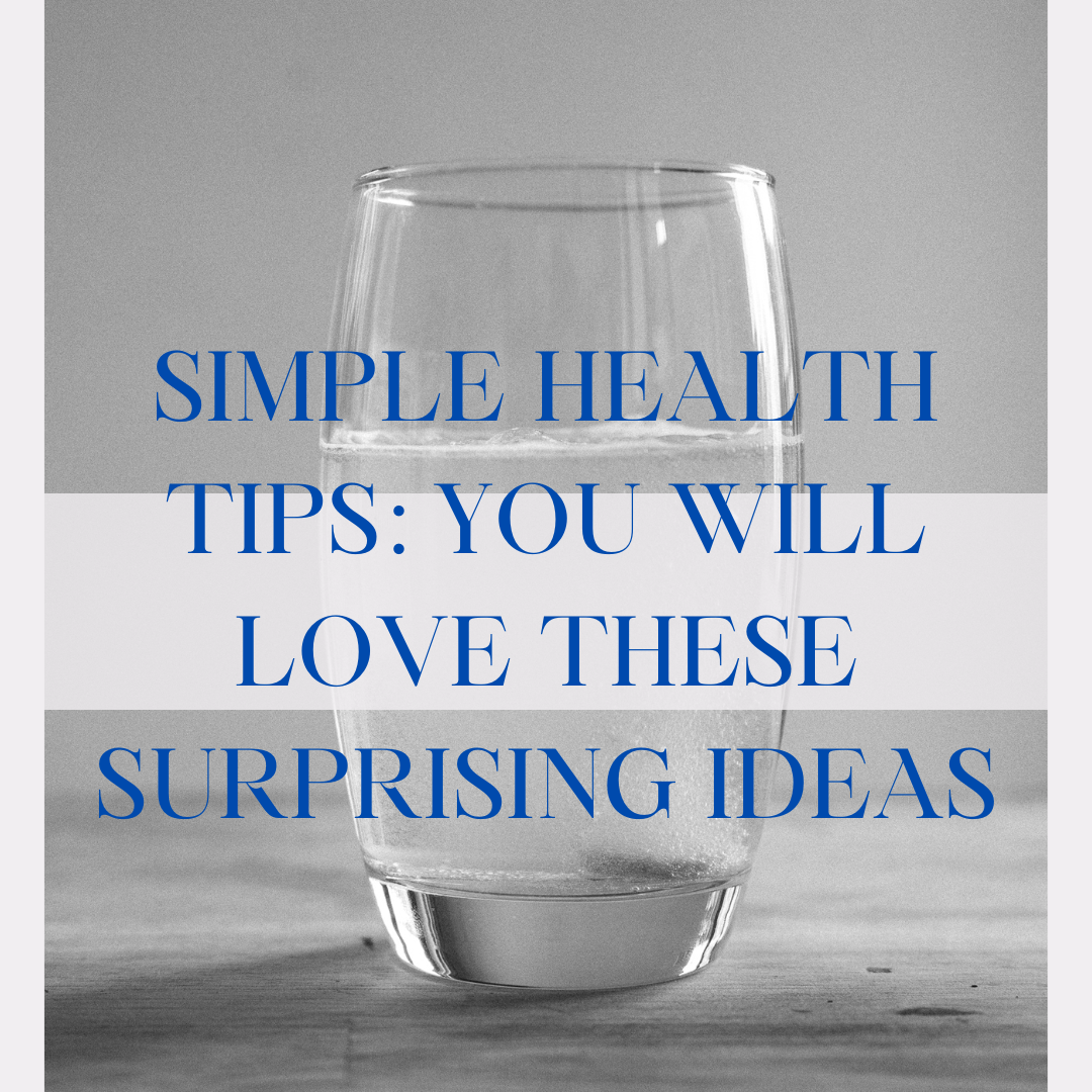 Simple Health Tips : You Will Love These Surprising Ideas